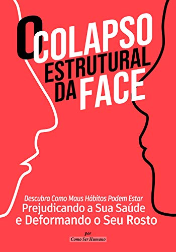 Capa do livro: O Colapso Estrutural da Face: Descubra Como Maus Hábitos Podem Estar Prejudicando a Sua Saúde e Deformando o Seu Rosto - Ler Online pdf