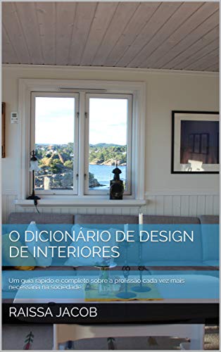 Capa do livro: O Dicionário de Design de Interiores: Um guia rápido e completo sobre a profissão cada vez mais necessária na sociedade. - Ler Online pdf