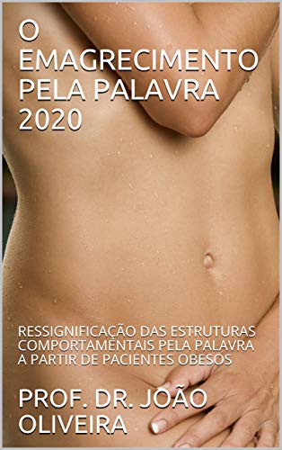 Livro PDF: O EMAGRECIMENTO PELA PALAVRA 2020: RESSIGNIFICAÇÃO DAS ESTRUTURAS COMPORTAMENTAIS PELA PALAVRA A PARTIR DE PACIENTES OBESOS