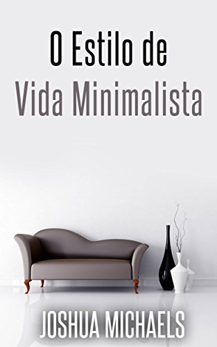 Capa do livro: O Estilo De Vida Minimalista – Simplifique, Organize E Descomplique A Sua Vida - Ler Online pdf