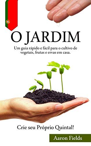 Capa do livro: O jardim: Um guia rápido e fácil para o cultivo de vegetais, frutas e ervas em casa. Crie seu próprio quintal! - Ler Online pdf