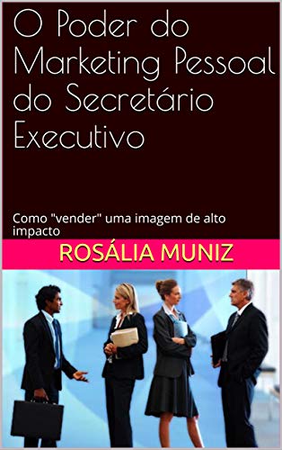 Capa do livro: O Poder do Marketing Pessoal do Secretário Executivo: Como “vender” uma imagem de alto impacto - Ler Online pdf