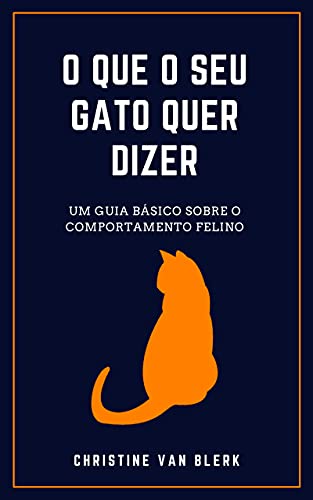Capa do livro: O QUE O SEU GATO QUER DIZER: Um guia básico sobre o comportamento felino - Ler Online pdf