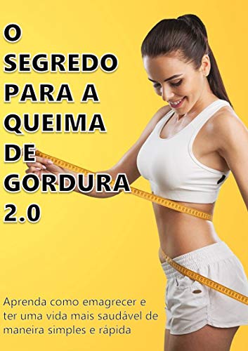 Livro PDF O Segredo para queima de gordura 2.0: Aprenda como emagrecer e ter uma vida mais saudável de maneira simples e rápida