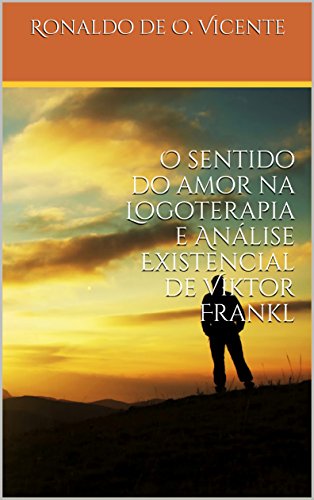 Capa do livro: O sentido do amor na Logoterapia e Análise Existencial de Viktor Frankl - Ler Online pdf
