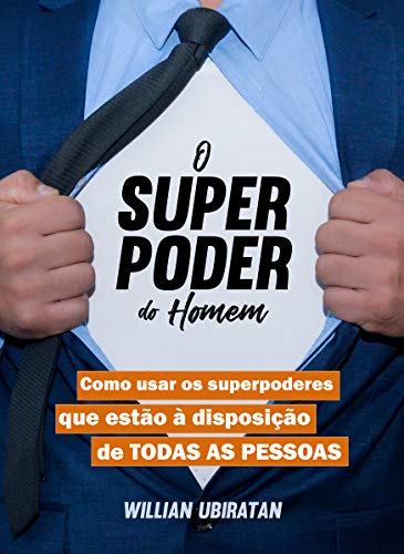 Livro PDF: O Superpoder do Homem: Como usar os superpoderes que estão à disposição de TODAS AS PESSOAS