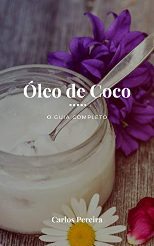 Livro PDF: Óleo de Coco – O Guia Completo: A Gordura Saudável para a Pele, Cabelo, Coração, Digestão e Sistema Imune