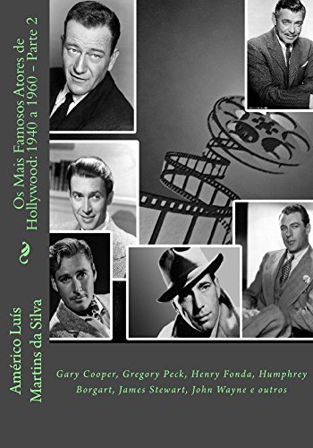 Livro PDF Os Mais Famosos Atores de Hollywood: 1940 a 1960 – Parte 2: Gary Cooper, Gregory Peck, Henry Fonda, Humphrey Borgart, James Stewart, John Wayne e outros