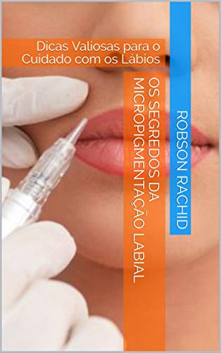 Livro PDF Os Segredos da Micropigmentação Labial: Dicas Valiosas para o Cuidado com os Lábios