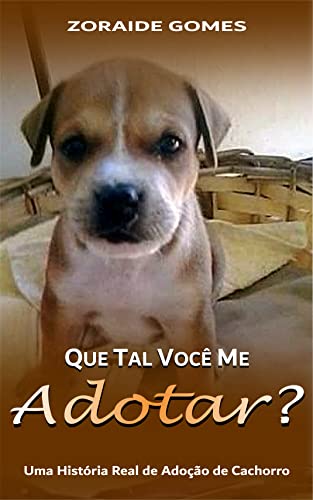 Capa do livro: Que tal você me adotar?: Uma história real de adoção de cachorro - Ler Online pdf