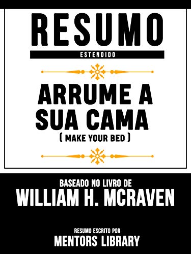 Livro PDF: Resumo Estendido: Arrume A Sua Cama (Make Your Bed) – Baseado No Livro De Michael Bungay Stainer
