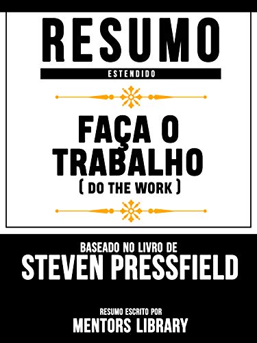 Livro PDF: Resumo Estendido: Faça O Trabalho (Do The Work) – Baseado No Livro De Steven Pressfield