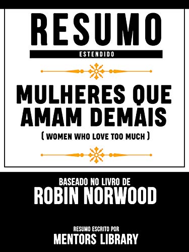 Capa do livro: Resumo Estendido: Mulheres Que Amam Demais (Women Who Love Too Much) – Baseado No Livro De Robin Norwood - Ler Online pdf