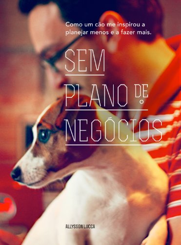 Capa do livro: Sem Plano de Negócios: Como um cão me inspirou a fazer mais e a planejar menos. - Ler Online pdf
