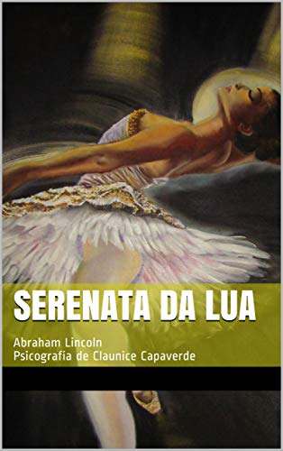 Capa do livro: Serenata da Lua: Abraham Lincoln Psicografia de Claunice Capaverde - Ler Online pdf