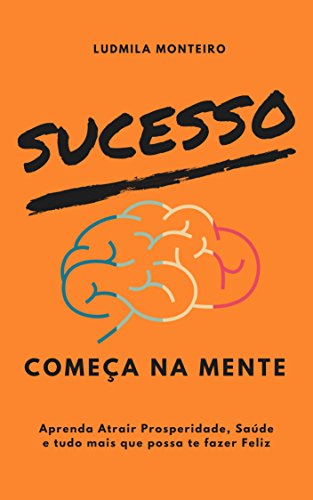 Capa do livro: Sucesso Começa na Mente: Aprenda Atrair Prosperidade, Saúde e tudo mais que possa te fazer Feliz - Ler Online pdf
