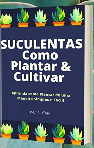 Livro PDF: Suculentas Como Plantar & Cultivar: Como Plantar Suculentas em Casa