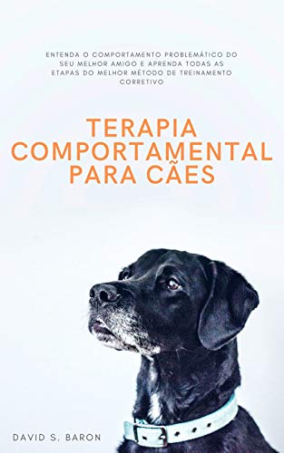 Capa do livro: Terapia Comportamental Para Cães: Entenda O Comportamento Problemático Do Seu Melhor Amigo E Aprenda Todas As Etapas Do Melhor Método De Treinamento Corretivo - Ler Online pdf