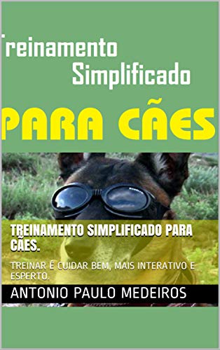 Livro PDF TREINAMENTO SIMPLIFICADO PARA CÃES.: TREINAR É CUIDAR BEM, MAIS INTERATIVO E ESPERTO.