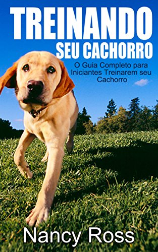 Capa do livro: Treinando seu Cachorro. O Guia Completo para Iniciantes Treinarem seu Cachorro. - Ler Online pdf