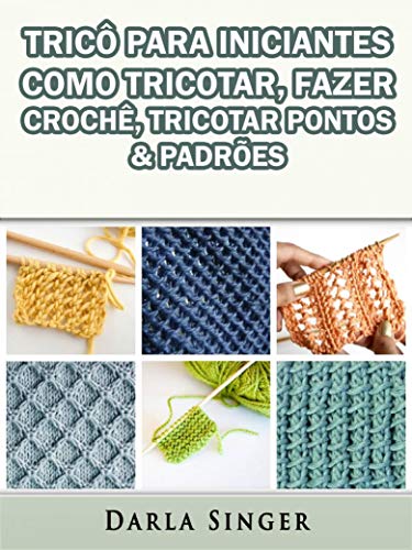 Livro PDF: Tricô Para Iniciantes: Como Tricotar, Fazer Crochê, Tricotar Pontos & Padrões