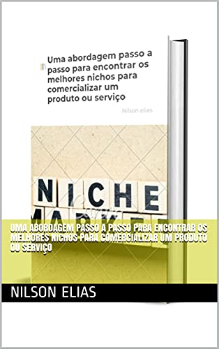 Capa do livro: Uma abordagem passo a passo para encontrar os melhores nichos para comercializar um produto ou serviço - Ler Online pdf
