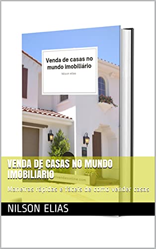 Livro PDF Venda de casas no mundo imobiliário: Maneiras rápidas e fáceis de como vender casas
