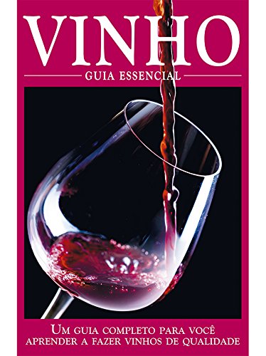 Livro PDF: Vinho – Guia Essencial Ed.01: Um guia completo para você aprender a fazer vinhos de qualidade.