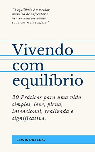 Livro PDF Vivendo com equilíbrio.: 20 Práticas para uma vida simples, leve, plena, intencional, realizada e significativa.