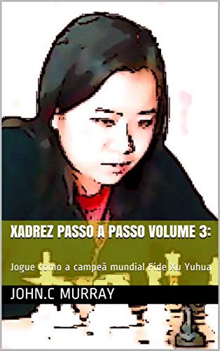 Livro PDF Xadrez passo a passo volume 3:: Jogue como a campeã mundial Fide Xu Yuhua
