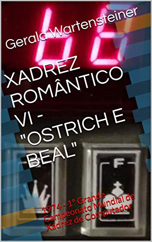 Livro PDF XADREZ ROMÂNTICO VI – “OSTRICH E BEAL”: 1974 – 1º Grande Campeonato Mundial de Xadrez de Computador