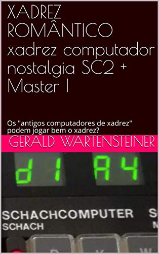 Livro PDF XADREZ ROMÂNTICO xadrez computador nostalgia SC2 + Master I: Os “antigos computadores de xadrez” podem jogar bem o xadrez?