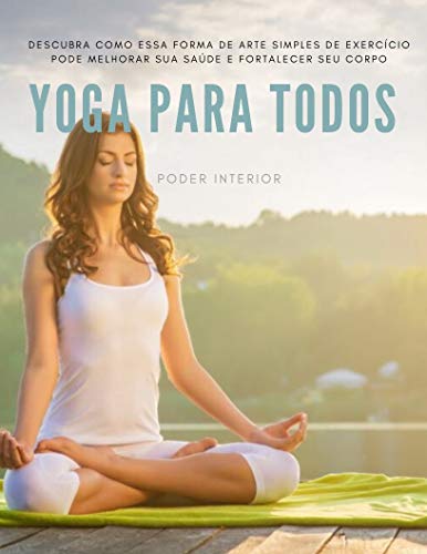 Livro PDF Yoga Para Todos: Descubra como essa forma de arte simples de exercício pode melhorar sua saúde e fortalecer o seu corpo.