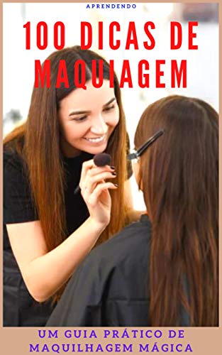 Capa do livro: 100 Dicas de Maquilhagem: Um Guia Prático de Maquilhagem Mágica - Ler Online pdf