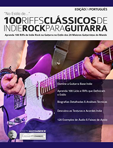 Livro PDF 100 Riffs Clássicos de Indie Rock Para Guitarra: Aprenda 100 Licks de Indie Rock na Guitarra no Estilo dos 20 Maiores Guitarristas do Mundo (Licks de guitarra Livro 4)
