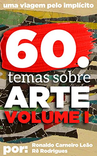 Livro PDF 60 temas de Arte. Volume 1: Dicas, curiosidades e temas interessantes no mundo da arte.