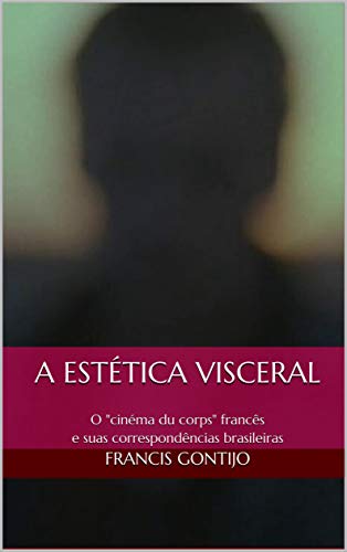 Capa do livro: A estética visceral: O “cinéma du corps” francês e suas correspondências brasileiras - Ler Online pdf