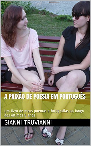 Livro PDF A Paixão De Poesia Em Português: Um livro de meus poemas e fotografias ao longo dos últimos 5 anos