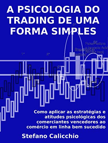 Capa do livro: A PSICOLOGIA DO TRADING DE UMA FORMA SIMPLES. Como aplicar as estratégias e atitudes psicológicas dos comerciantes vencedores ao comércio em linha bem sucedido. - Ler Online pdf