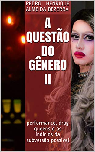 Livro PDF A QUESTÃO DO GÊNERO II : performance, drag queens e os indícios da subversão possível