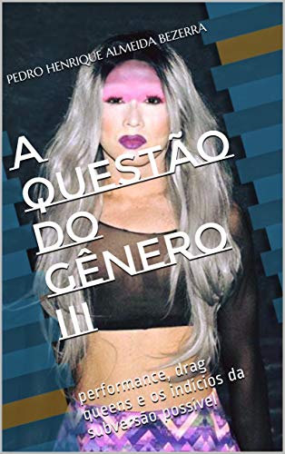 Livro PDF A QUESTÃO DO GÊNERO III: performance, drag queens e os indícios da subversão possível