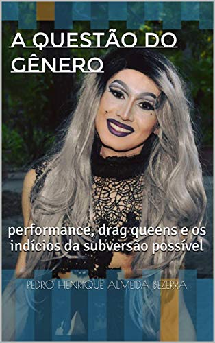 Livro PDF A QUESTÃO DO GÊNERO: performance, drag queens e os indícios da subversão possível