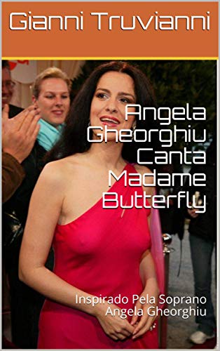 Livro PDF Angela Gheorghiu Canta Madame Butterfly: Inspirado Pela Soprano Angela Gheorghiu