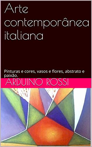 Livro PDF Arte contemporânea italiana: Pinturas e cores, vasos e flores, abstrato e paixão.
