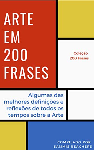 Livro PDF Arte em 200 Frases: Algumas das melhores reflexões e definições de todos os tempos sobre a Arte (Coleção 200 Frases Livro 9)