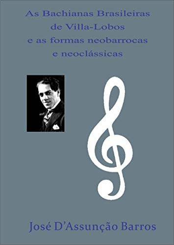 Capa do livro: As Bachianas Brasileiras de Villa-Lobos e as formas neobarrocas e neoclássicas - Ler Online pdf