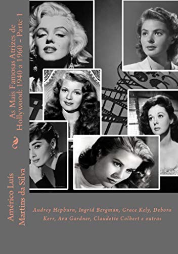 Livro PDF As Mais Famosas Atrizes de Hollywood: 1940 a 1960 – Parte 1: Audrey Hepburn, Ingrid Bergman, Grace Kely, Debora Kerr, Ava Gardner, Claudette Colbert e outras