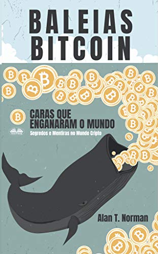 Livro PDF: Baleias Bitcoin: Caras Que Enganaram O Mundo (Segredos e Mentiras No Mundo das Criptomoedas)