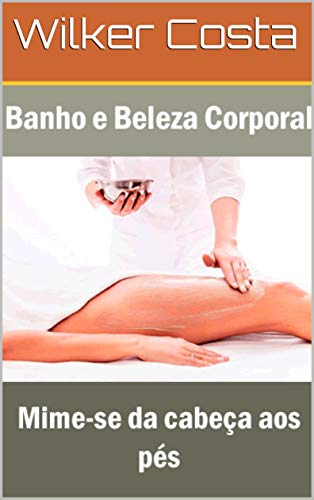 Livro PDF Banho e Beleza Corporal: Mime-se da cabeça aos pés