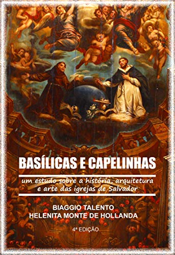 Livro PDF BASÍLICAS E CAPELINHAS : Um estudo sobre a história, arquitetura e arte das igrejas de Salvador